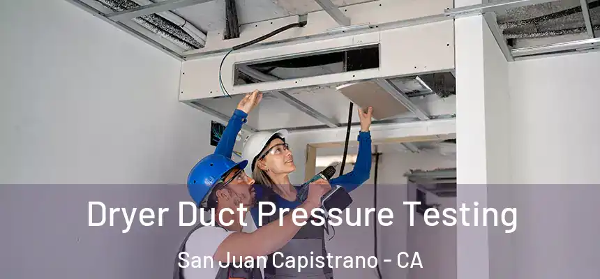 Dryer Duct Pressure Testing San Juan Capistrano - CA
