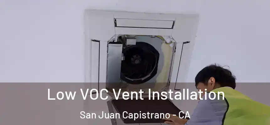  Low VOC Vent Installation San Juan Capistrano - CA