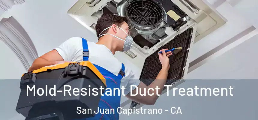  Mold-Resistant Duct Treatment San Juan Capistrano - CA
