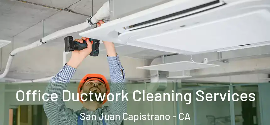 Office Ductwork Cleaning Services San Juan Capistrano - CA