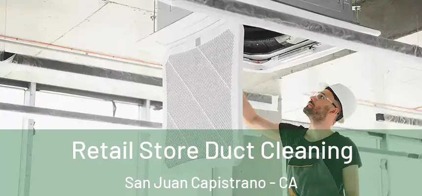 Retail Store Duct Cleaning San Juan Capistrano - CA