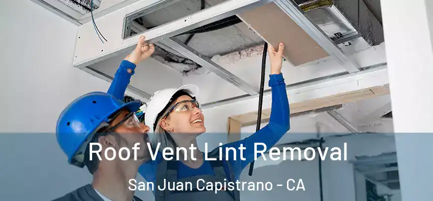 Roof Vent Lint Removal San Juan Capistrano - CA