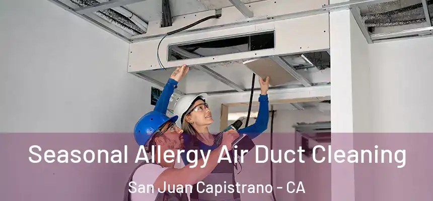 Seasonal Allergy Air Duct Cleaning San Juan Capistrano - CA