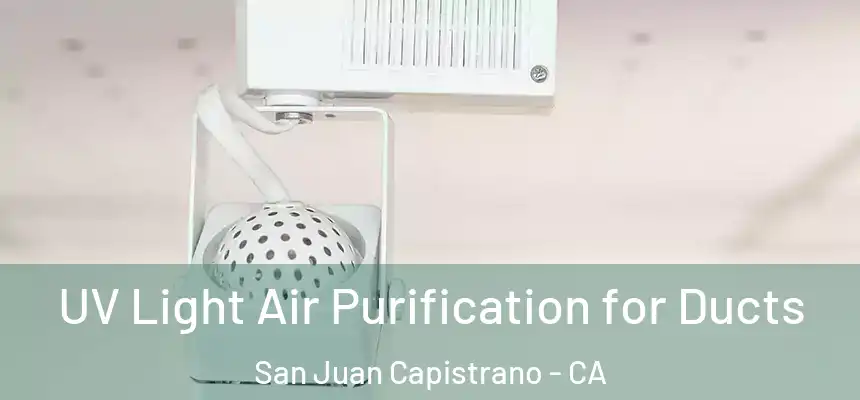  UV Light Air Purification for Ducts San Juan Capistrano - CA
