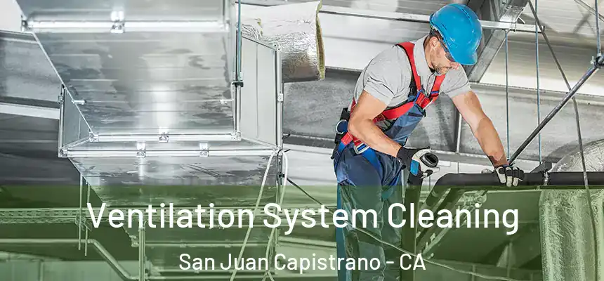  Ventilation System Cleaning San Juan Capistrano - CA